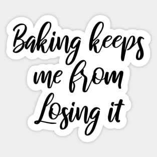 Baking keeps me from losing it Sticker